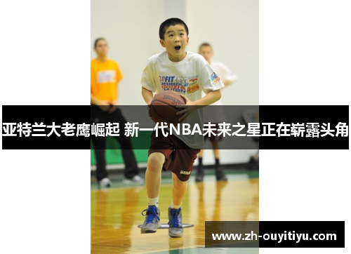 亚特兰大老鹰崛起 新一代NBA未来之星正在崭露头角
