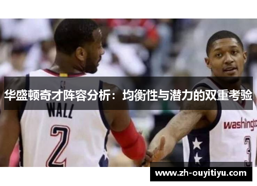华盛顿奇才阵容分析：均衡性与潜力的双重考验