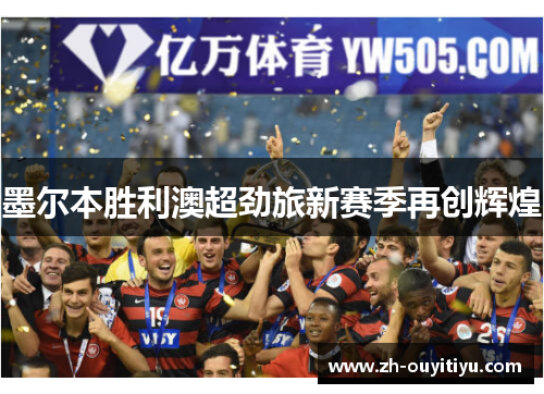 墨尔本胜利澳超劲旅新赛季再创辉煌