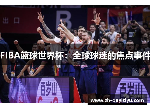 FIBA篮球世界杯：全球球迷的焦点事件