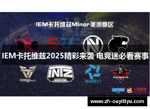 IEM卡托维兹2025精彩来袭 电竞迷必看赛事