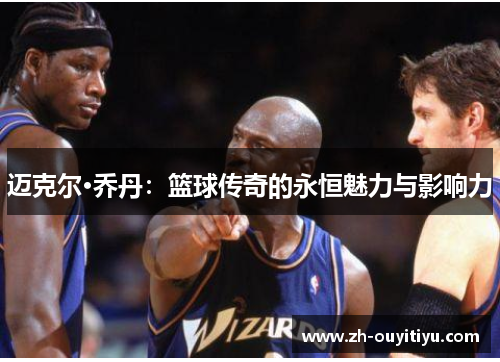 迈克尔·乔丹：篮球传奇的永恒魅力与影响力