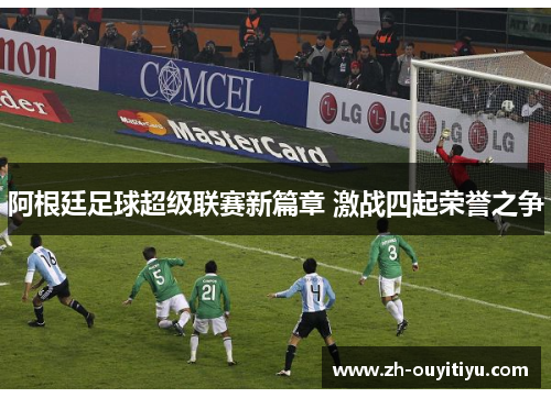 阿根廷足球超级联赛新篇章 激战四起荣誉之争