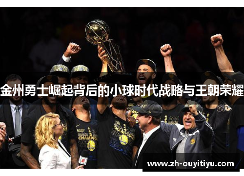金州勇士崛起背后的小球时代战略与王朝荣耀