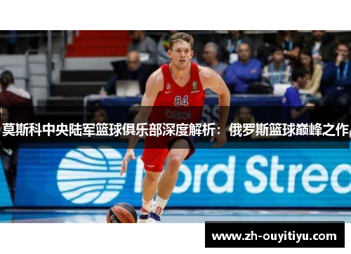 莫斯科中央陆军篮球俱乐部深度解析:俄罗斯篮球巅峰之作 莫斯科中央陆军篮球俱乐部深度解析:俄罗斯篮球巅峰之作