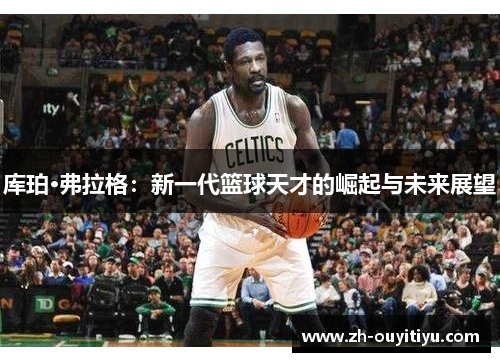 库珀·弗拉格：新一代篮球天才的崛起与未来展望