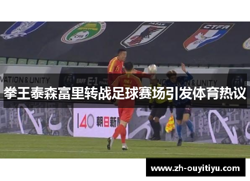 拳王泰森富里转战足球赛场引发体育热议