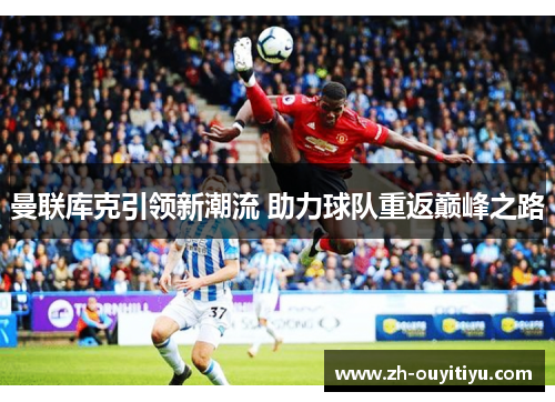 曼联库克引领新潮流 助力球队重返巅峰之路